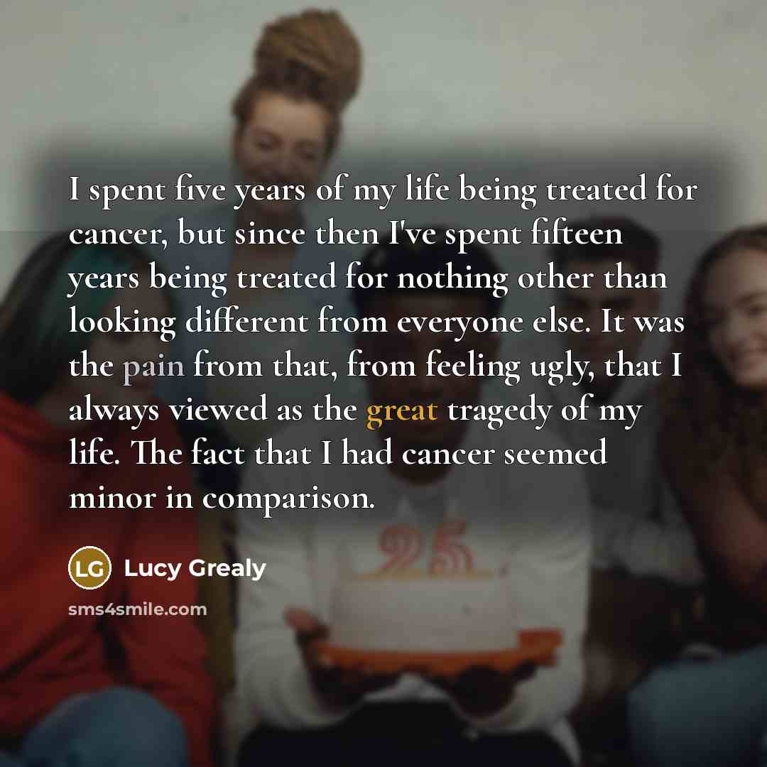 “I spent five years of my life being treated for…” quote by Lucy Grealy