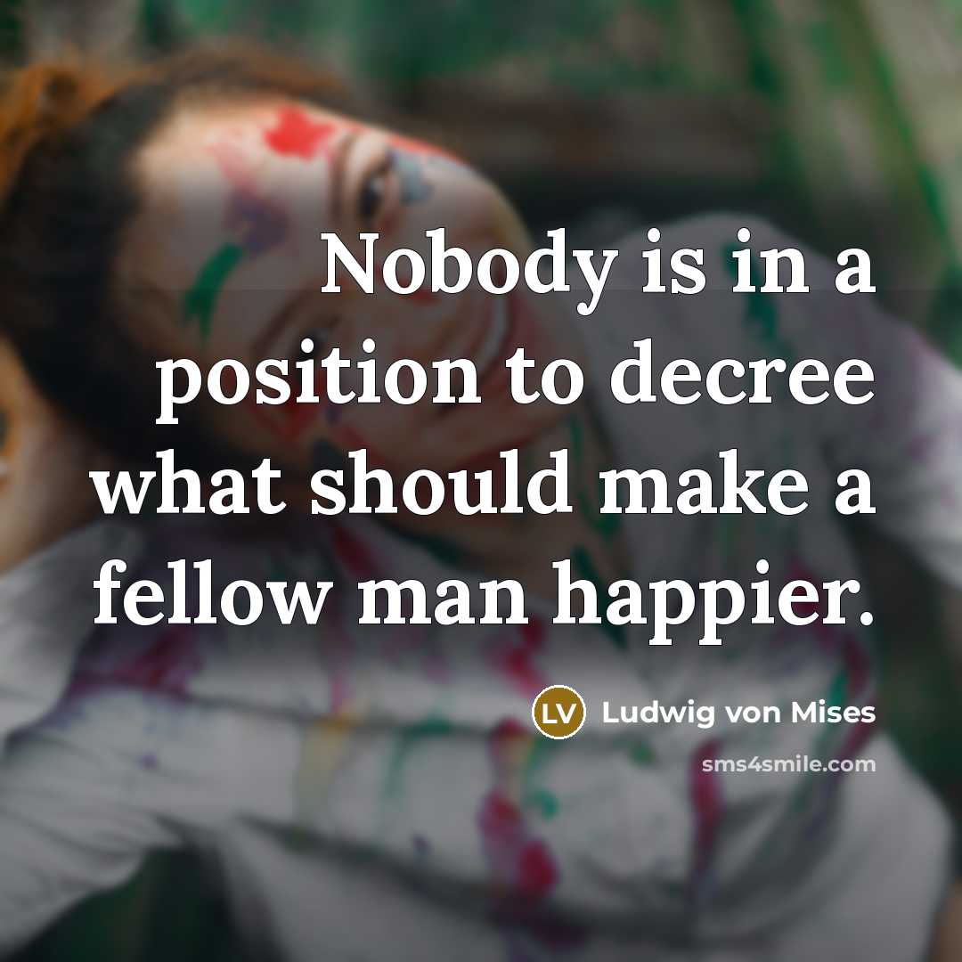 “Nobody is in a position to decree what should make…” quote by Ludwig von Mises