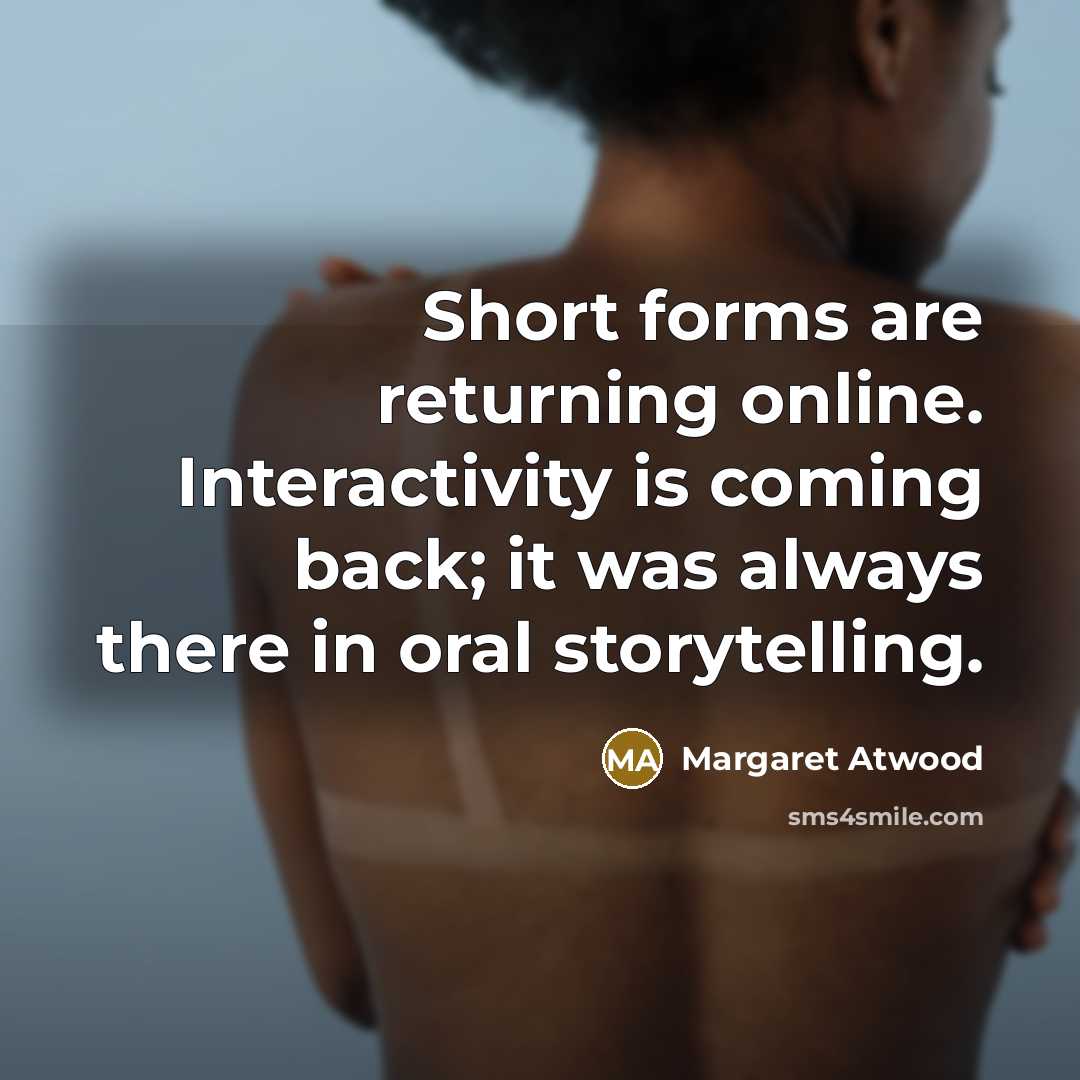 “Short forms are returning online. Interactivity is coming back; it…” quote by Margaret Atwood