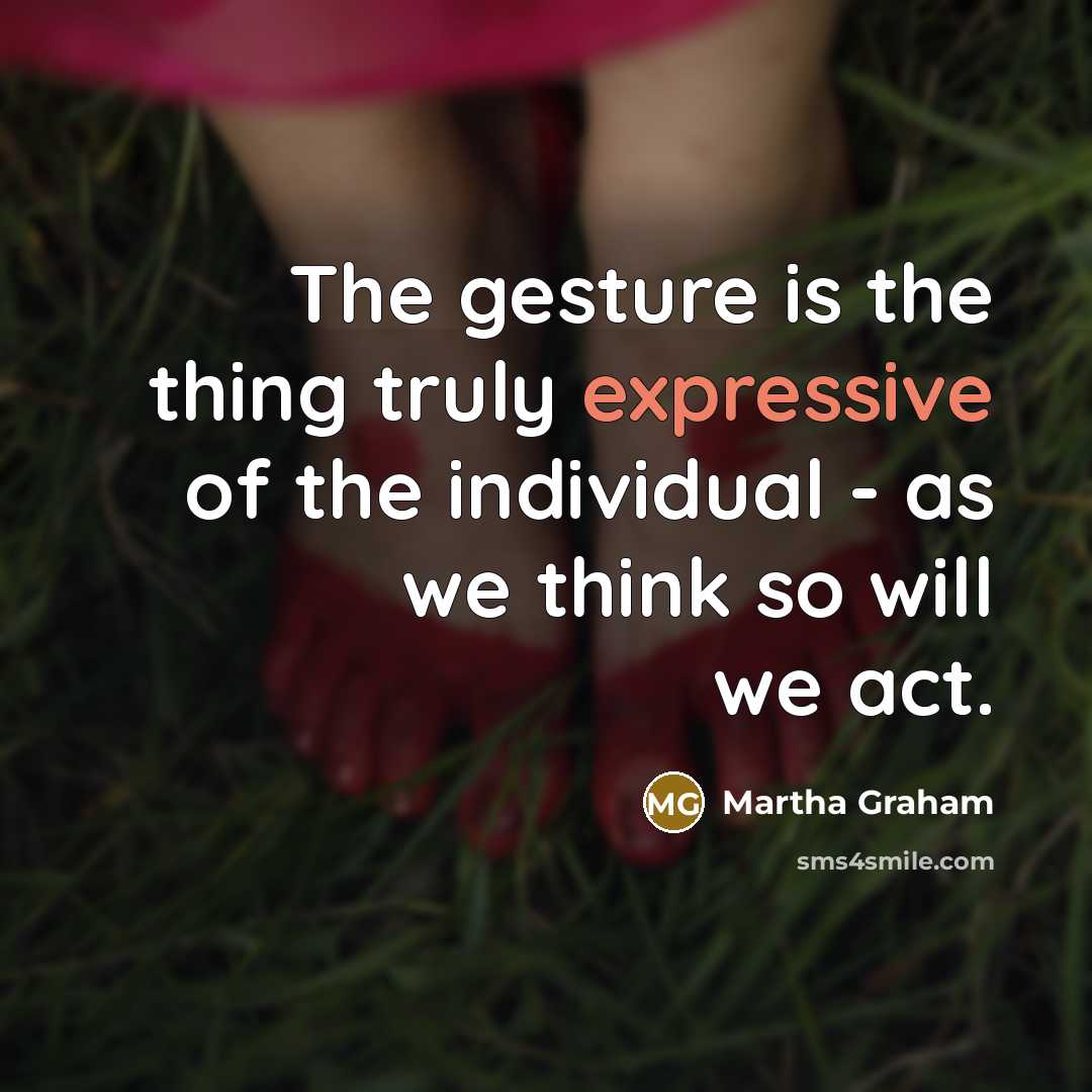 “The gesture is the thing truly expressive of the individual…” quote by Martha Graham