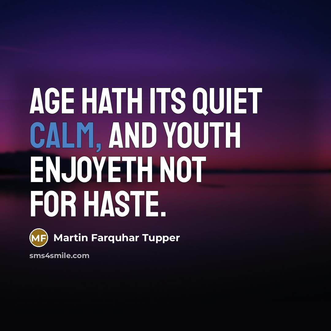 “Age hath its quiet calm, and youth enjoyeth not for…” quote by Martin Farquhar Tupper