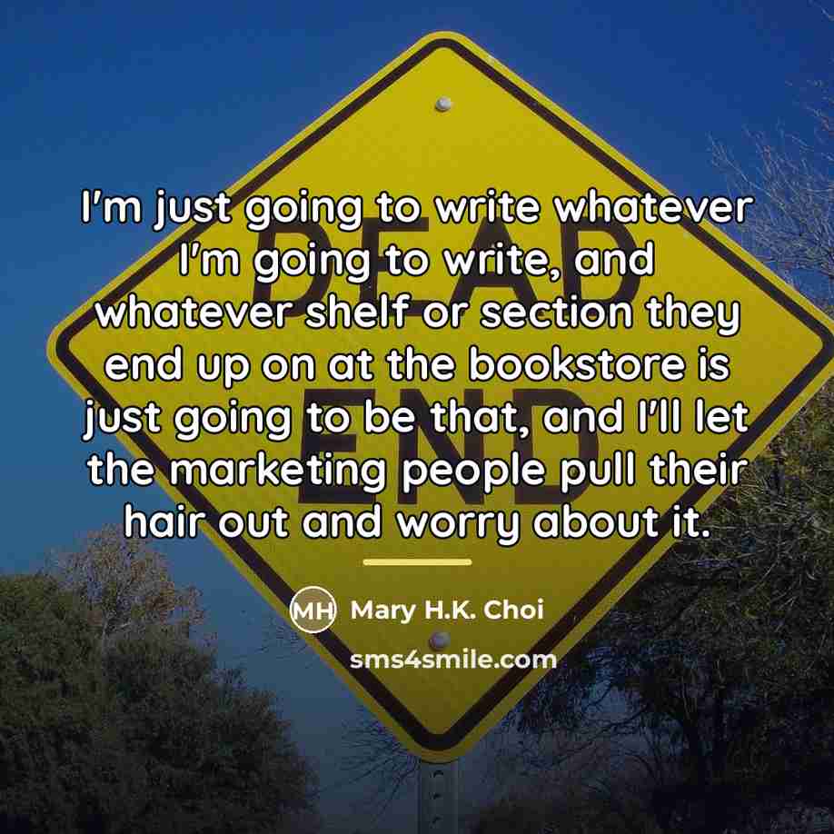 “I'm just going to write whatever I'm going to write,…” quote by Mary H.K. Choi