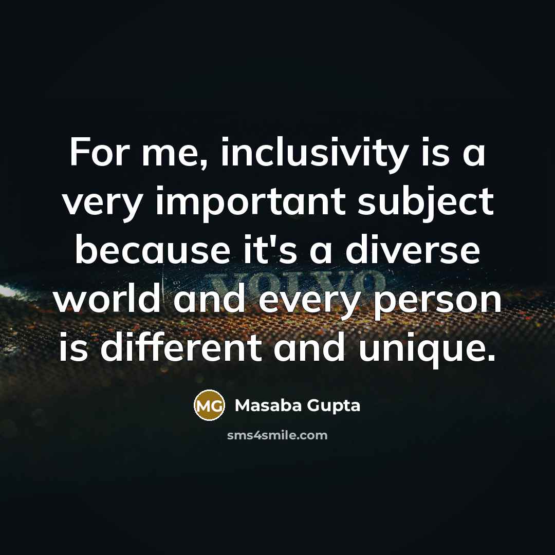 “For me, inclusivity is a very important subject because it's…” quote by Masaba Gupta