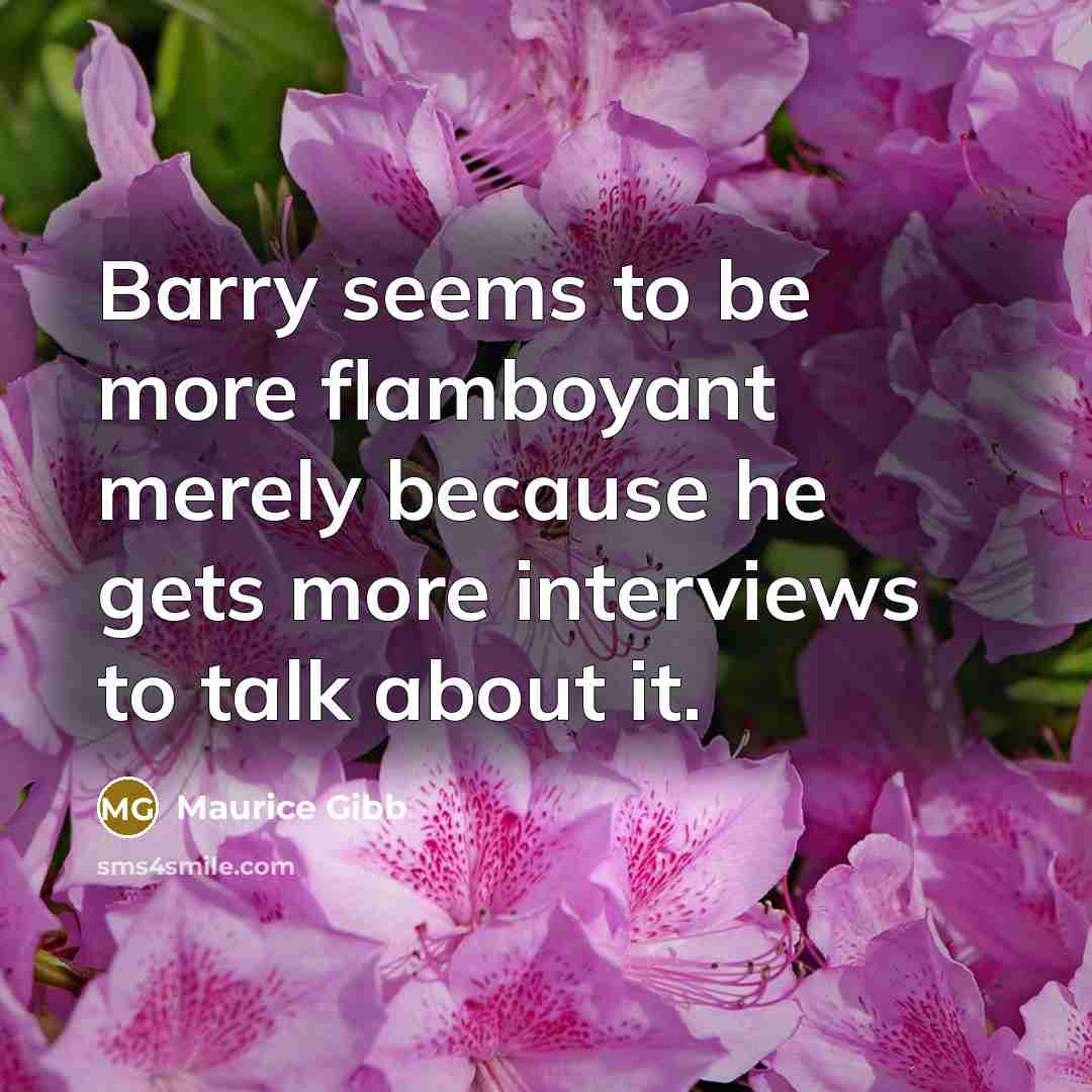 “Barry seems to be more flamboyant merely because he gets…” quote by Maurice Gibb