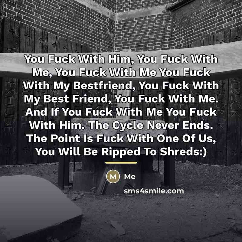 “You Fuck With Him, You Fuck With Me, You Fuck…” quote by Me