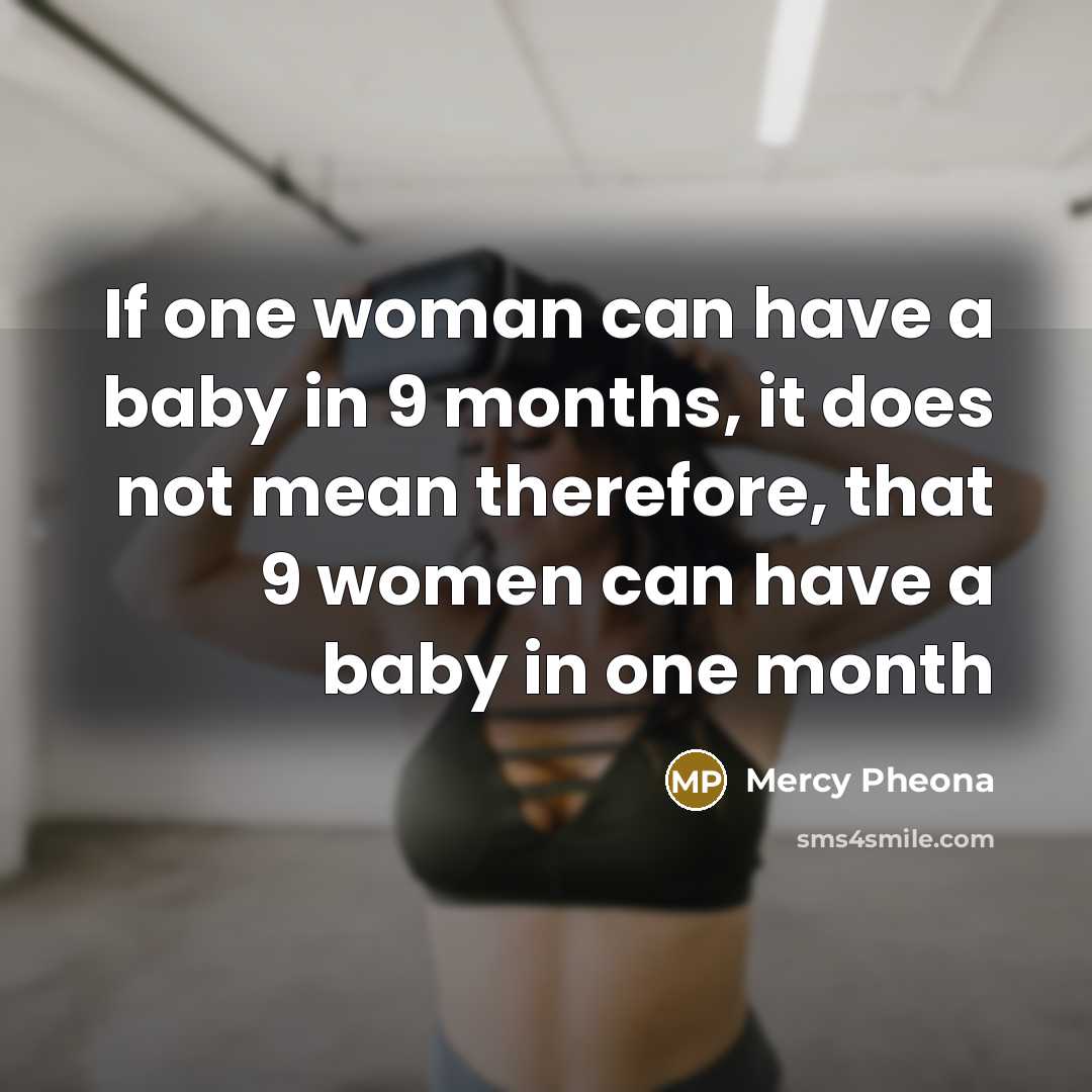 “If one woman can have a baby in 9 months,…” quote by Mercy Pheona