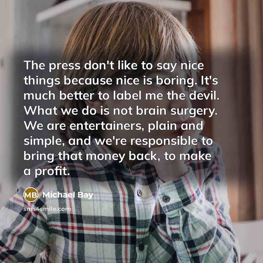 “The press don't like to say nice things because nice…” quote by Michael Bay
