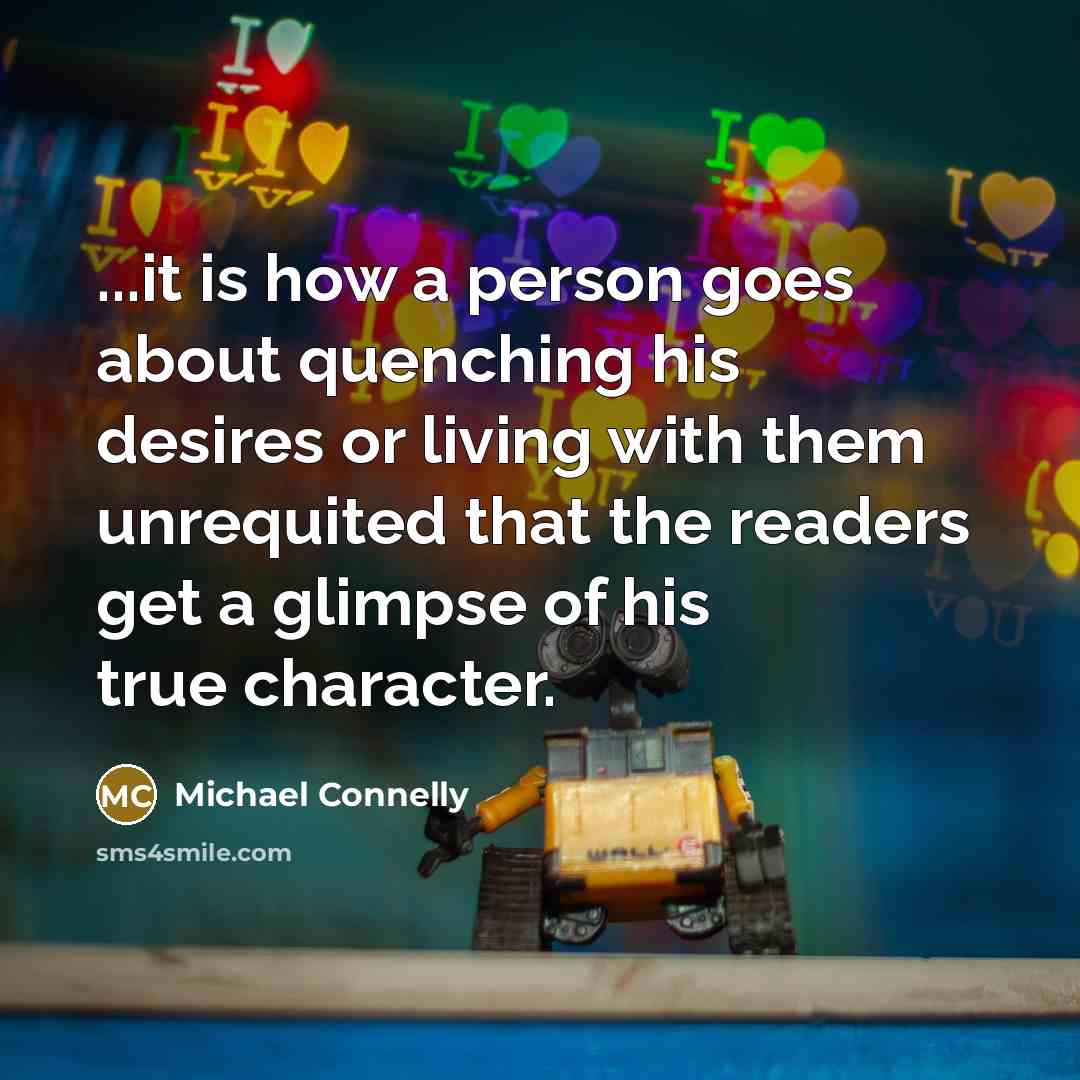 “...it is how a person goes about quenching his desires…” quote by Michael Connelly