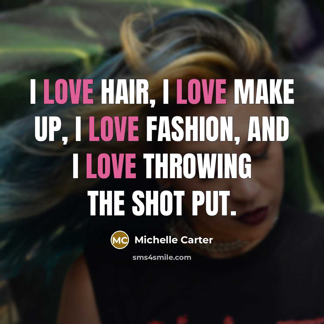 “I love hair, I love make up, I love fashion,…” quote by Michelle Carter