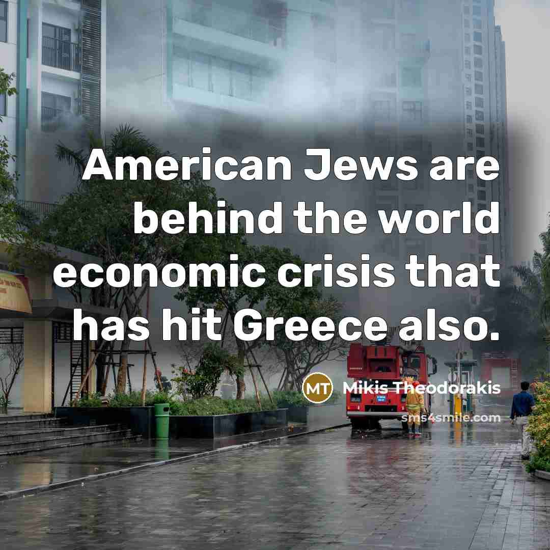 “American Jews are behind the world economic crisis that has…” quote by Mikis Theodorakis