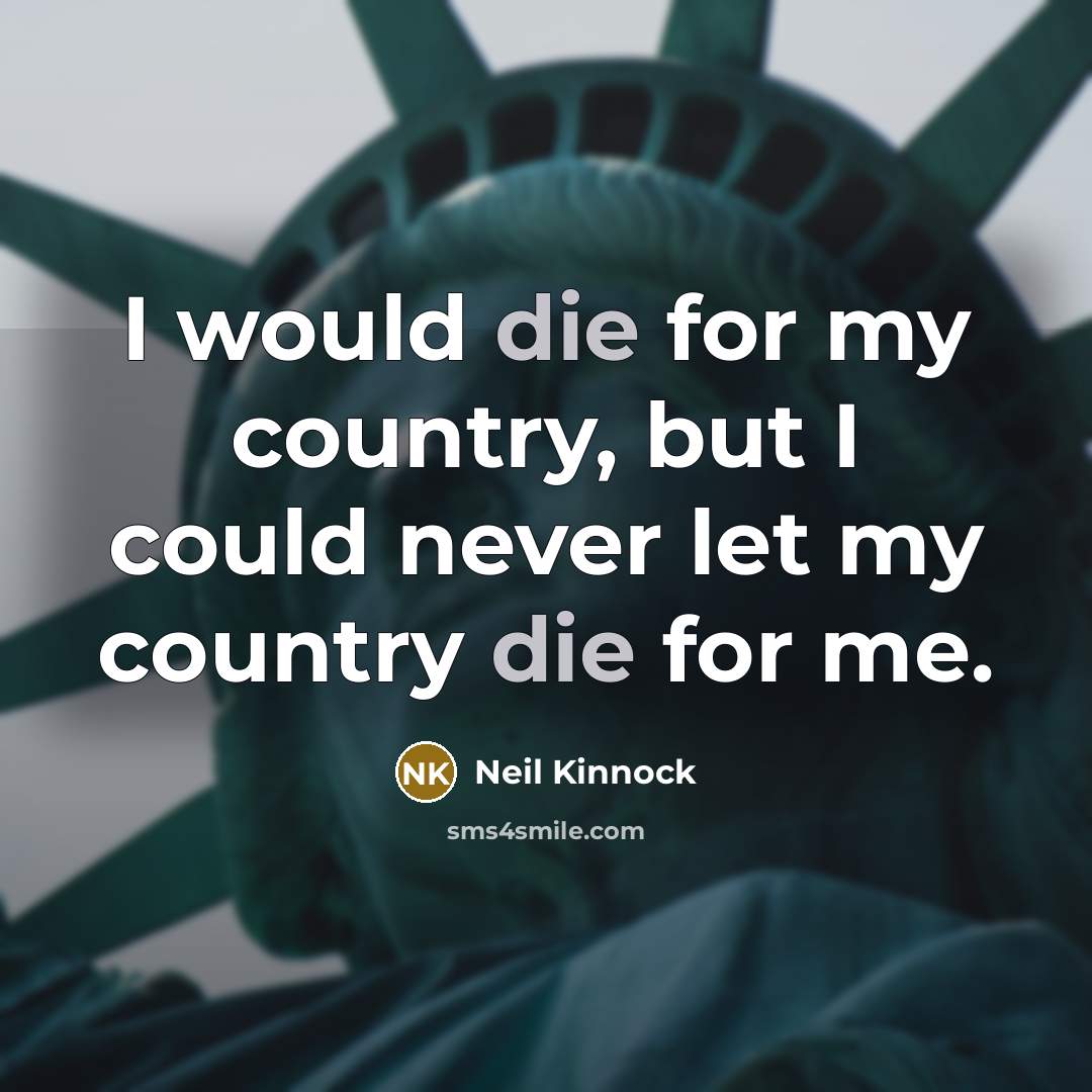 “I would die for my country, but I could never…” quote by Neil Kinnock