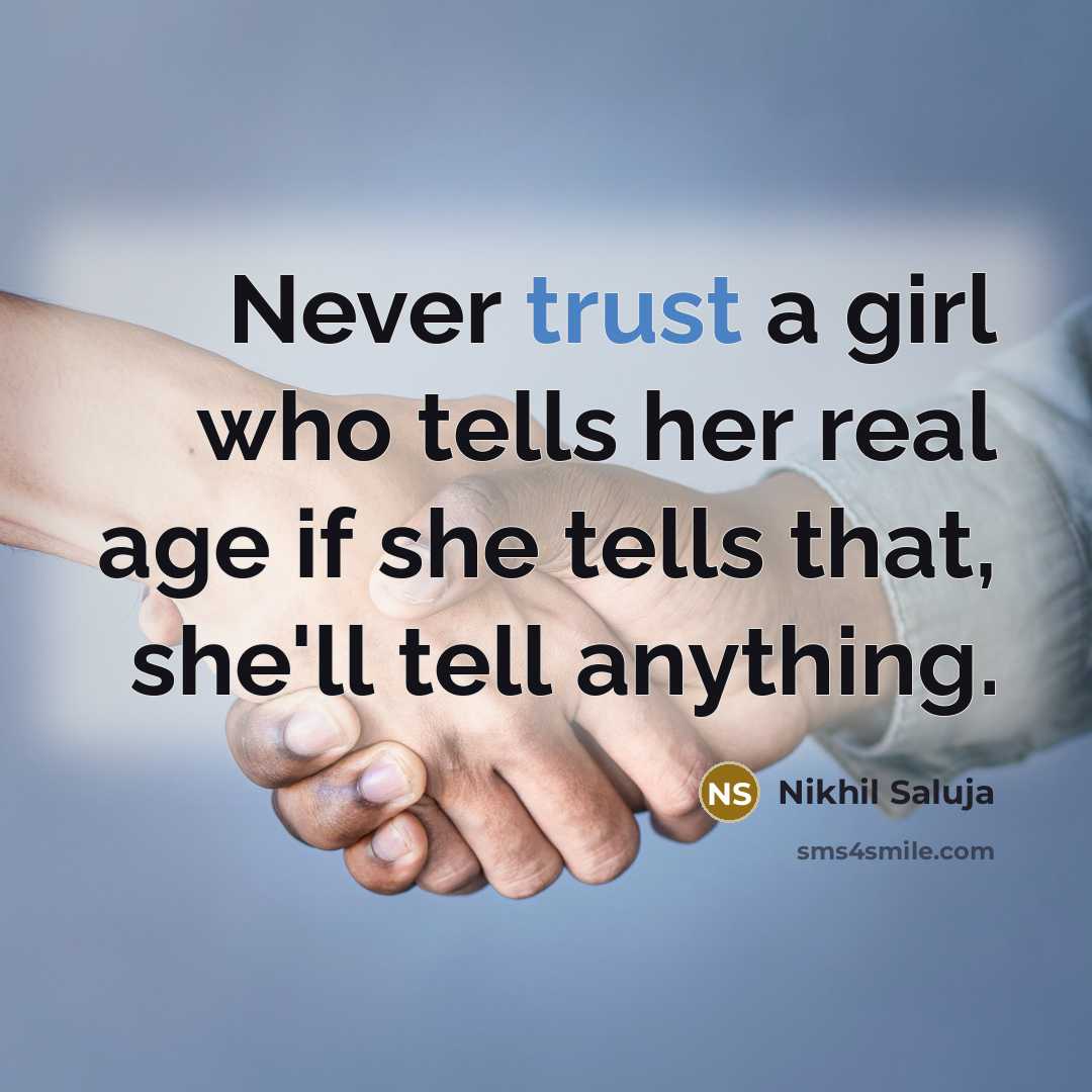 “Never trust a girl who tells her real age if she tells that, she'll tell anything.” quote by Nikhil Saluja