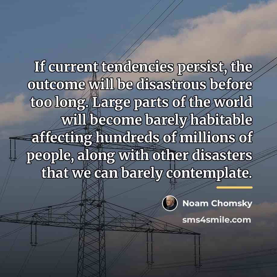 “If current tendencies persist, the outcome will be disastrous before…” quote by Noam Chomsky