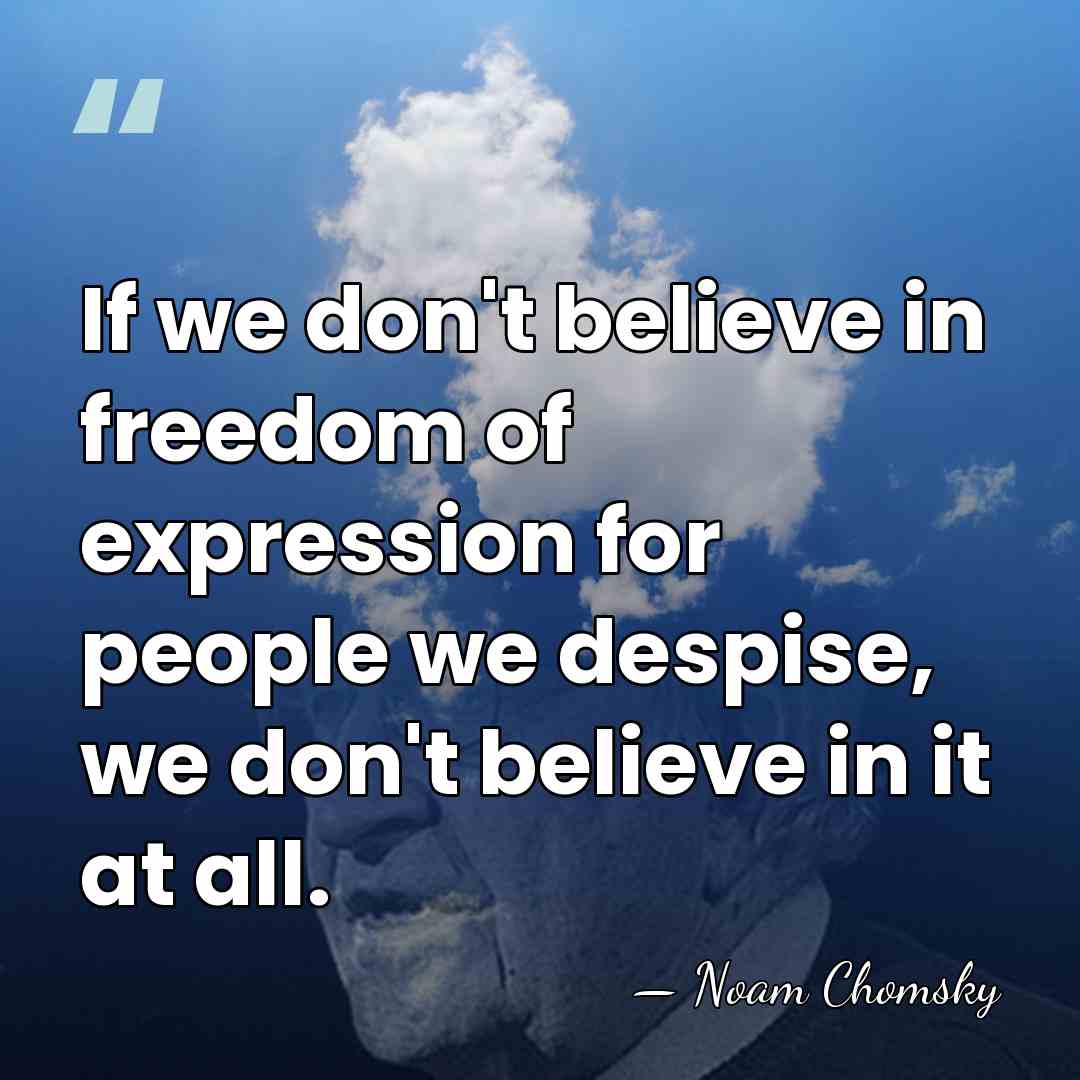 If we don't believe in freedom of expression for people we despise,&hellip; - Noam Chomsky