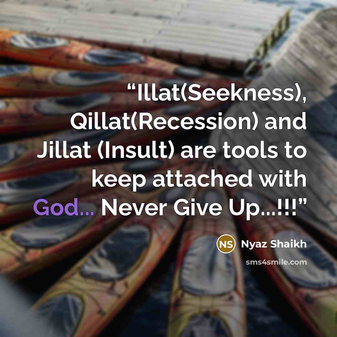 “Illat(Seekness), Qillat(Recession) and Jillat (Insult) are tools to keep attached with God... Never Give Up...!!!” quote by Nyaz Shaikh