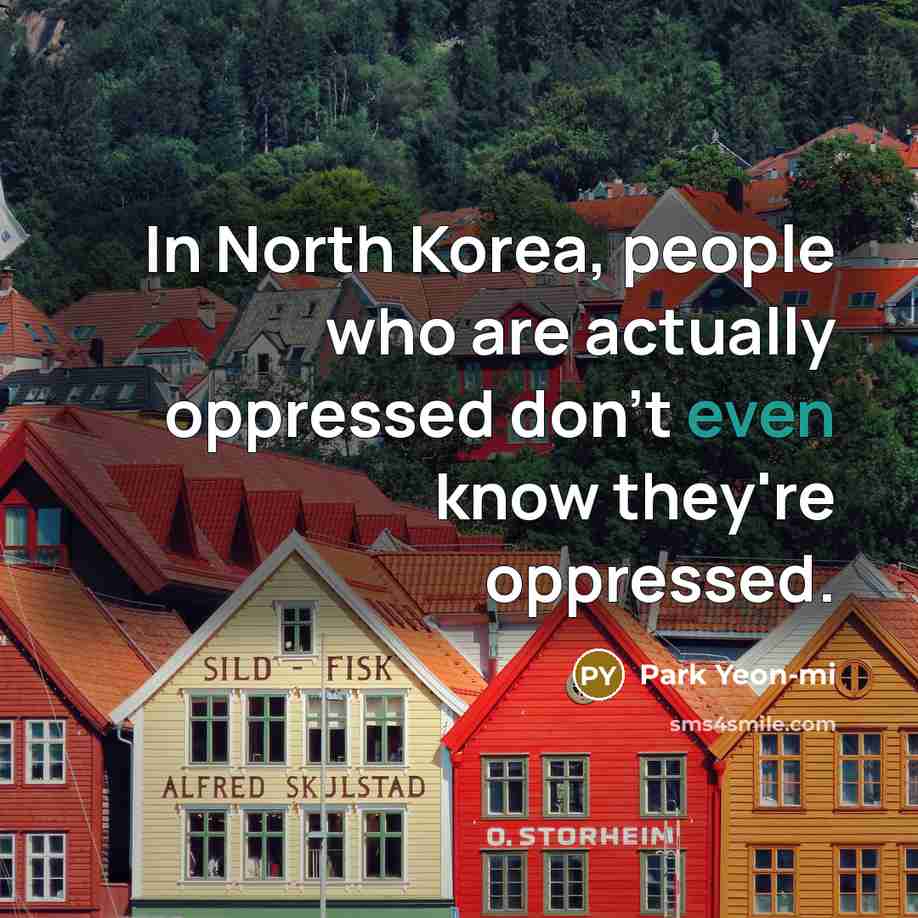 “In North Korea, people who are actually oppressed don't even…” quote by Park Yeon-mi