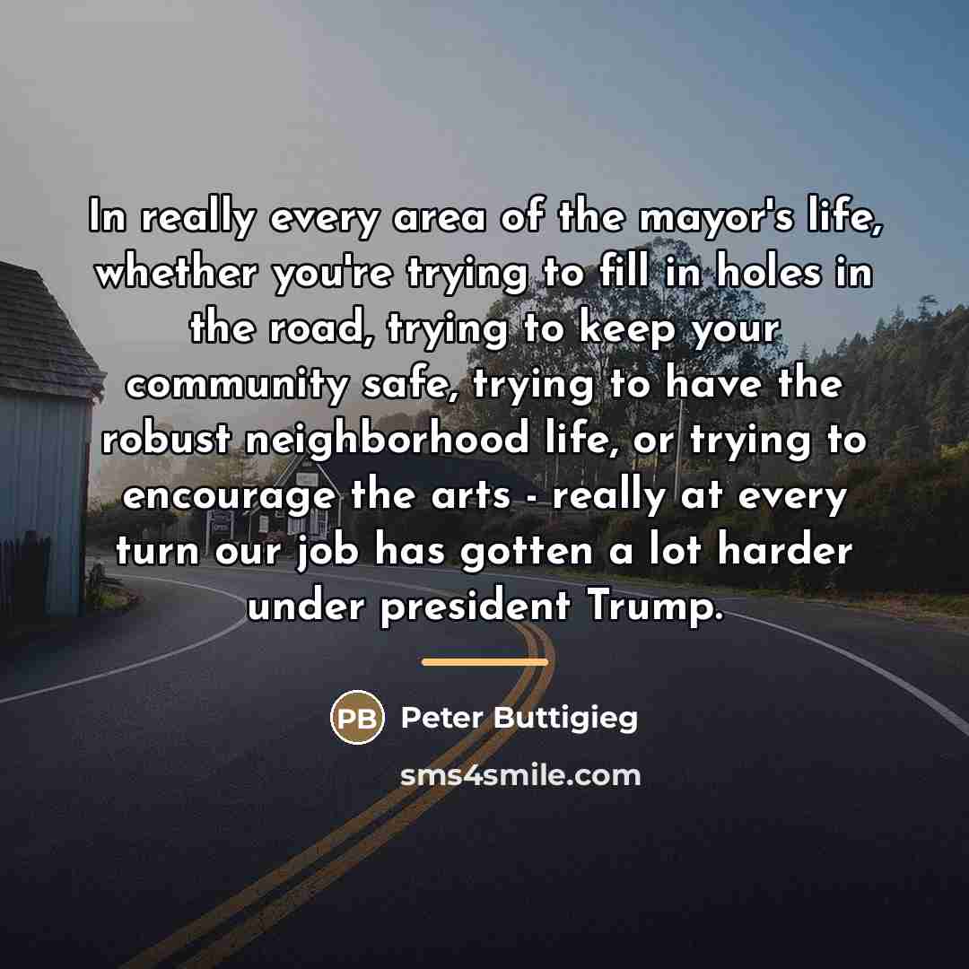 “In really every area of the mayor's life, whether you're…” quote by Peter Buttigieg