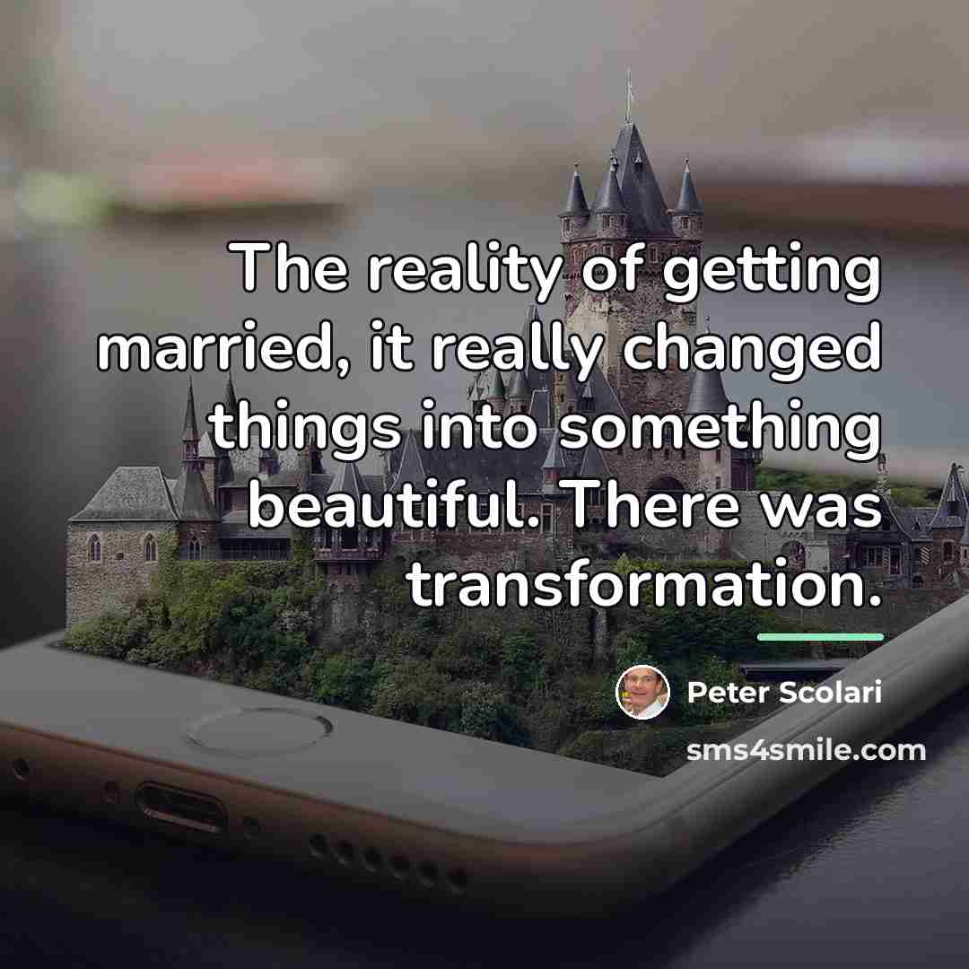 “The reality of getting married, it really changed things into…” quote by Peter Scolari