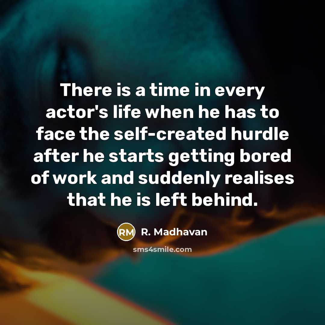 “There is a time in every actor's life when he…” quote by R. Madhavan