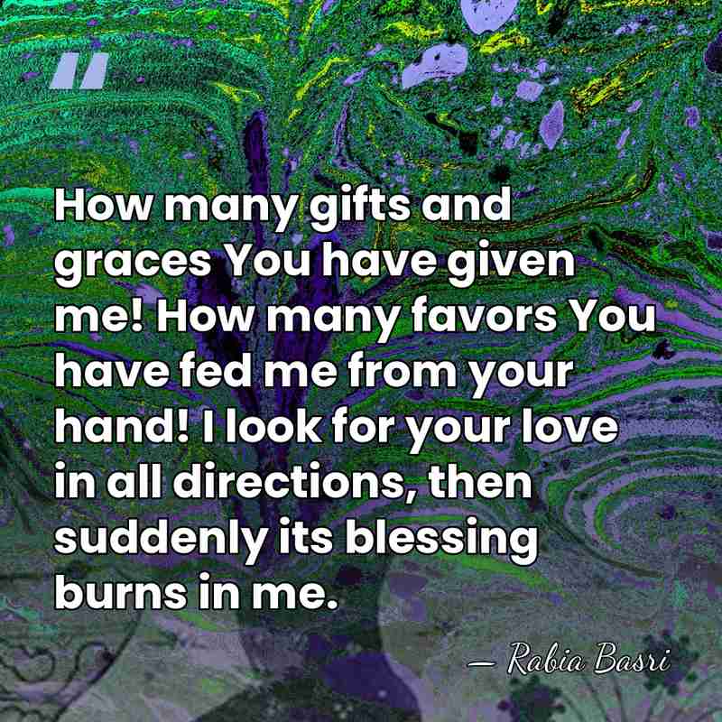 How many gifts and graces You have given me! How many favors&hellip; - Rabia Basri