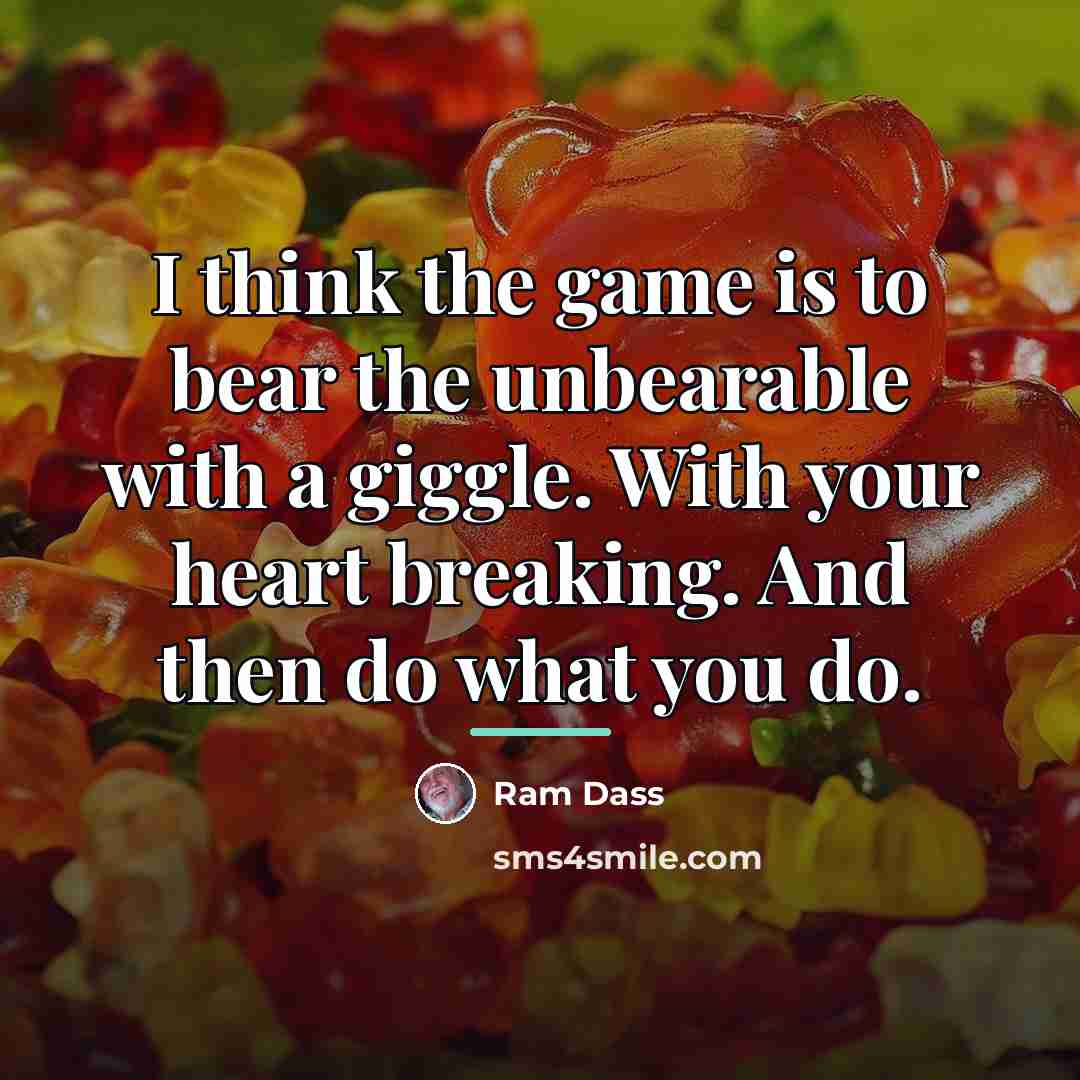 “I think the game is to bear the unbearable with…” quote by Ram Dass