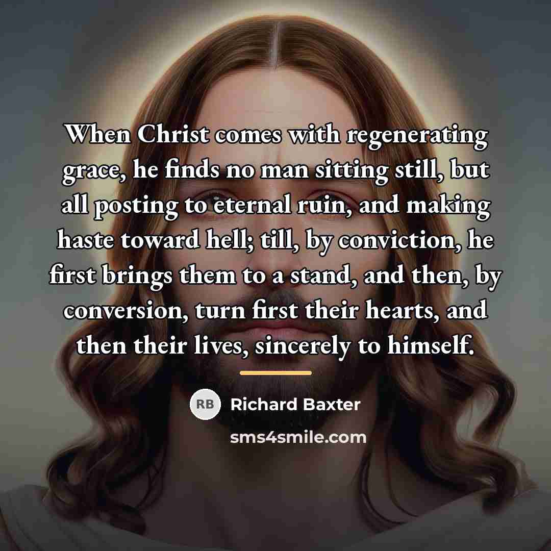 “When Christ comes with regenerating grace, he finds no man…” quote by Richard Baxter