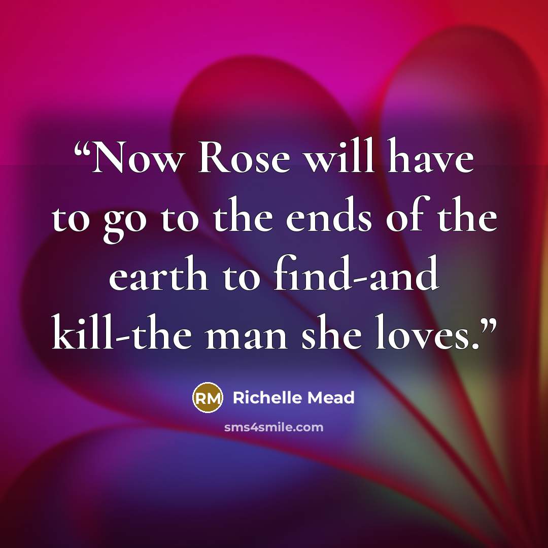 “Now Rose will have to go to the ends of the earth to find-and kill-the man she loves.” quote by Richelle Mead