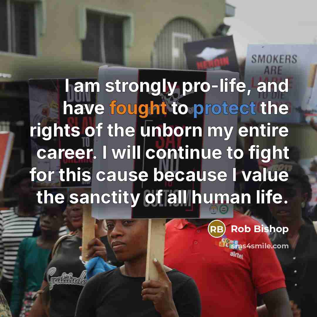 “I am strongly pro-life, and have fought to protect the…” quote by Rob Bishop