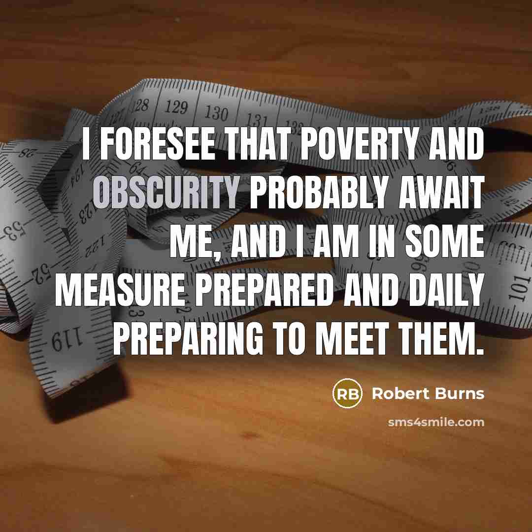 “I foresee that poverty and obscurity probably await me, and…” quote by Robert Burns