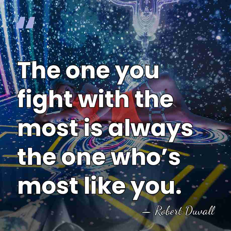 The one you fight with the most is always the one who’s&hellip; - Robert Duvall