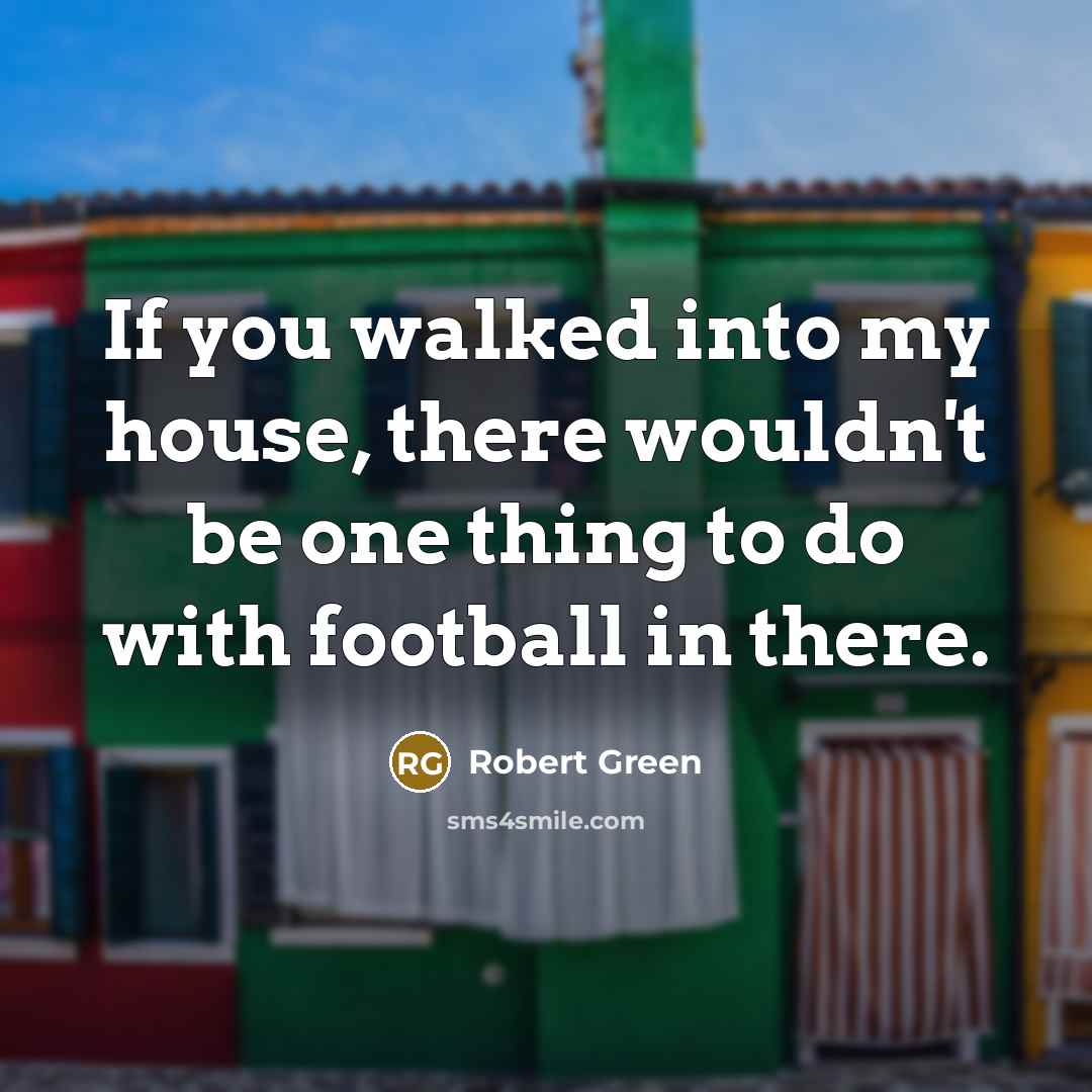“If you walked into my house, there wouldn't be one…” quote by Robert Green