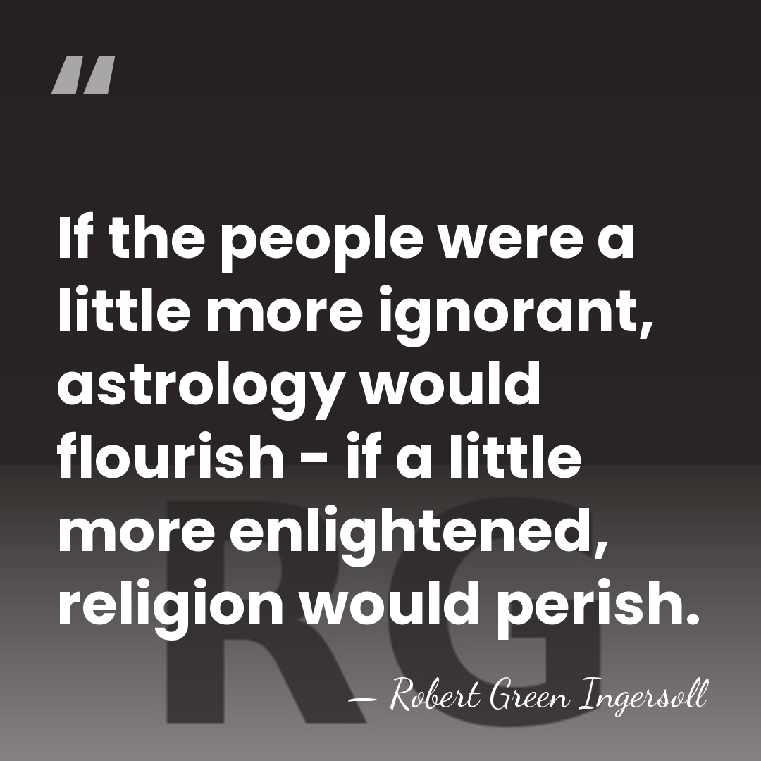 If the people were a little more ignorant, astrology would flourish -&hellip; - Robert Green Ingersoll