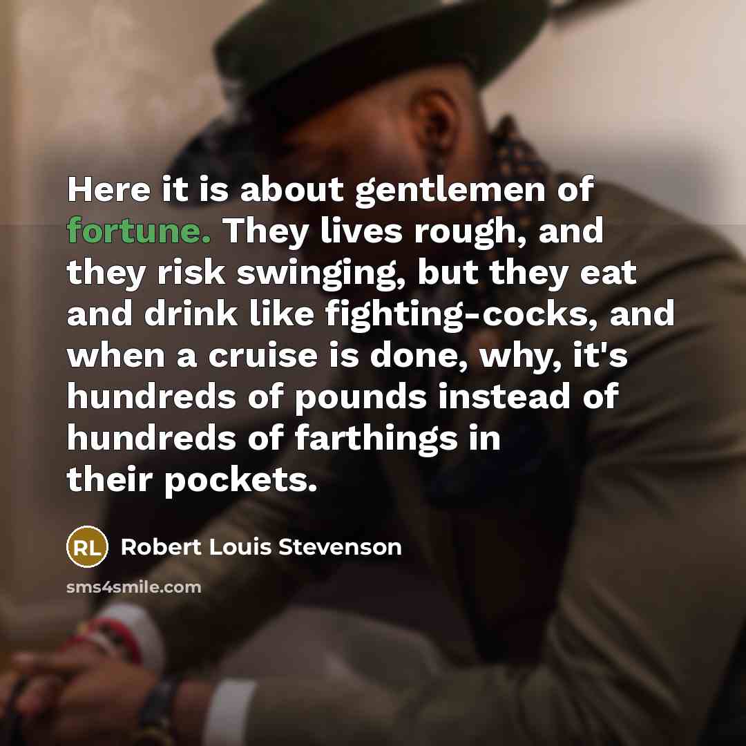 “Here it is about gentlemen of fortune. They lives rough,…” quote by Robert Louis Stevenson