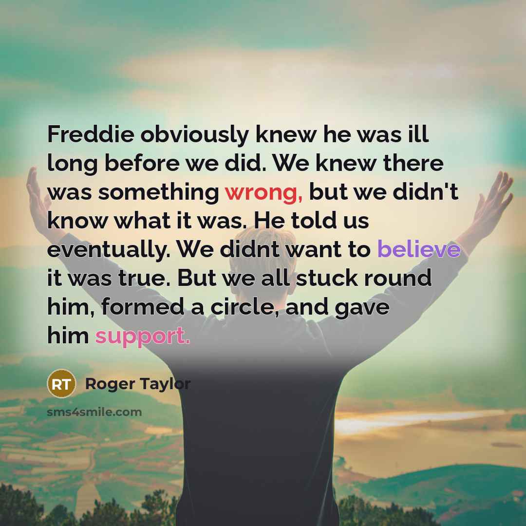 “Freddie obviously knew he was ill long before we did.…” quote by Roger Taylor