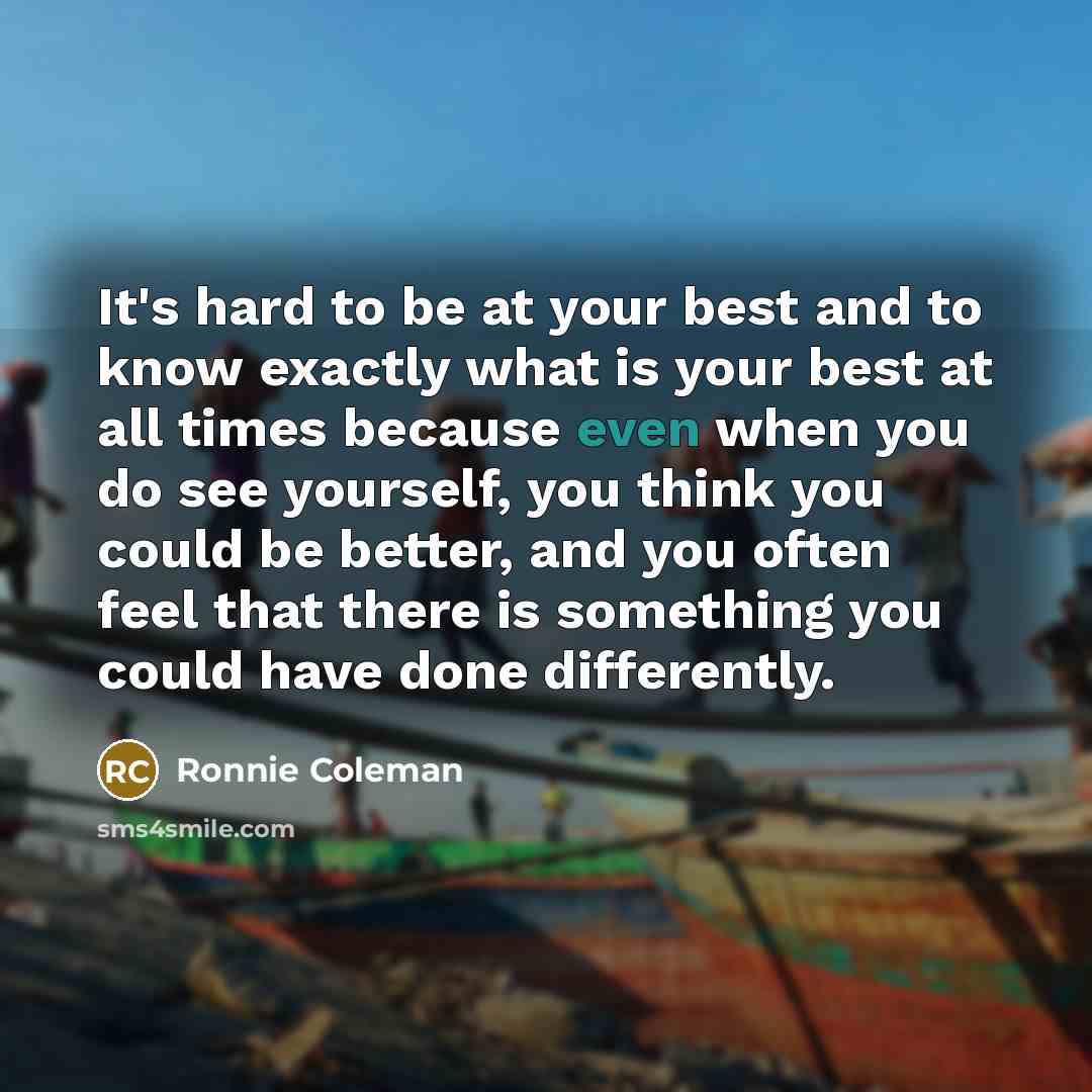 “It's hard to be at your best and to know…” quote by Ronnie Coleman