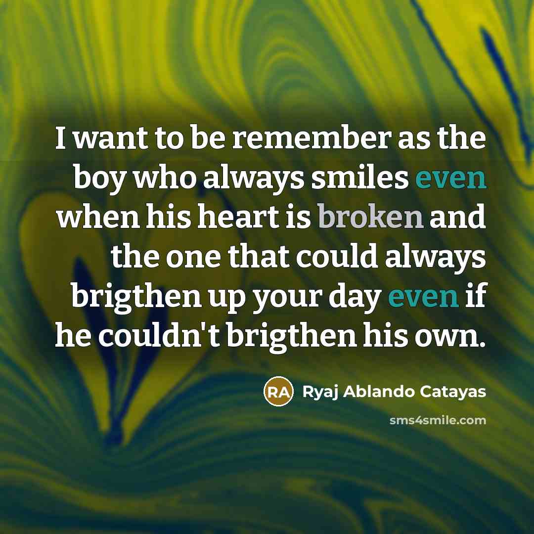 “I want to be remember as the boy who always…” quote by Ryaj Ablando Catayas