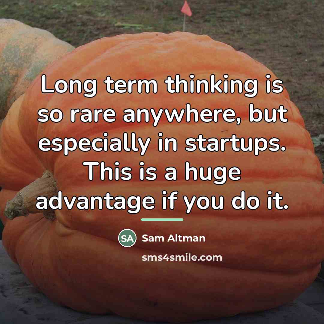 “Long term thinking is so rare anywhere, but especially in…” quote by Sam Altman