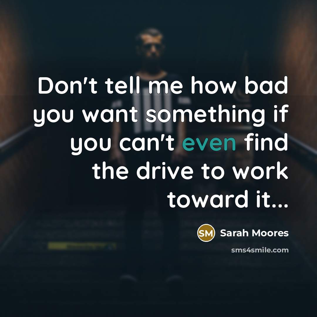 “Don't tell me how bad you want something if you…” quote by Sarah Moores