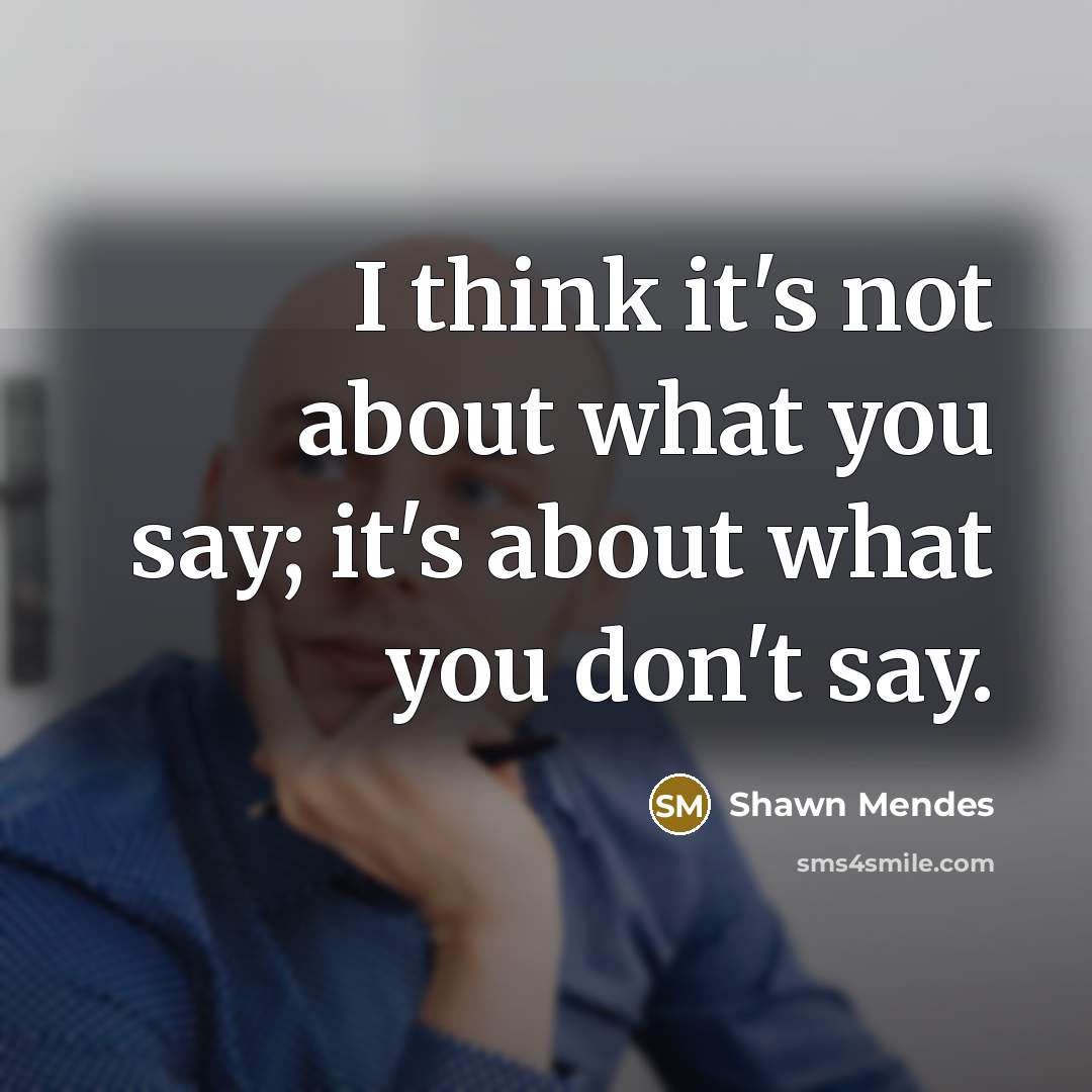 “I think it's not about what you say; it's about…” quote by Shawn Mendes
