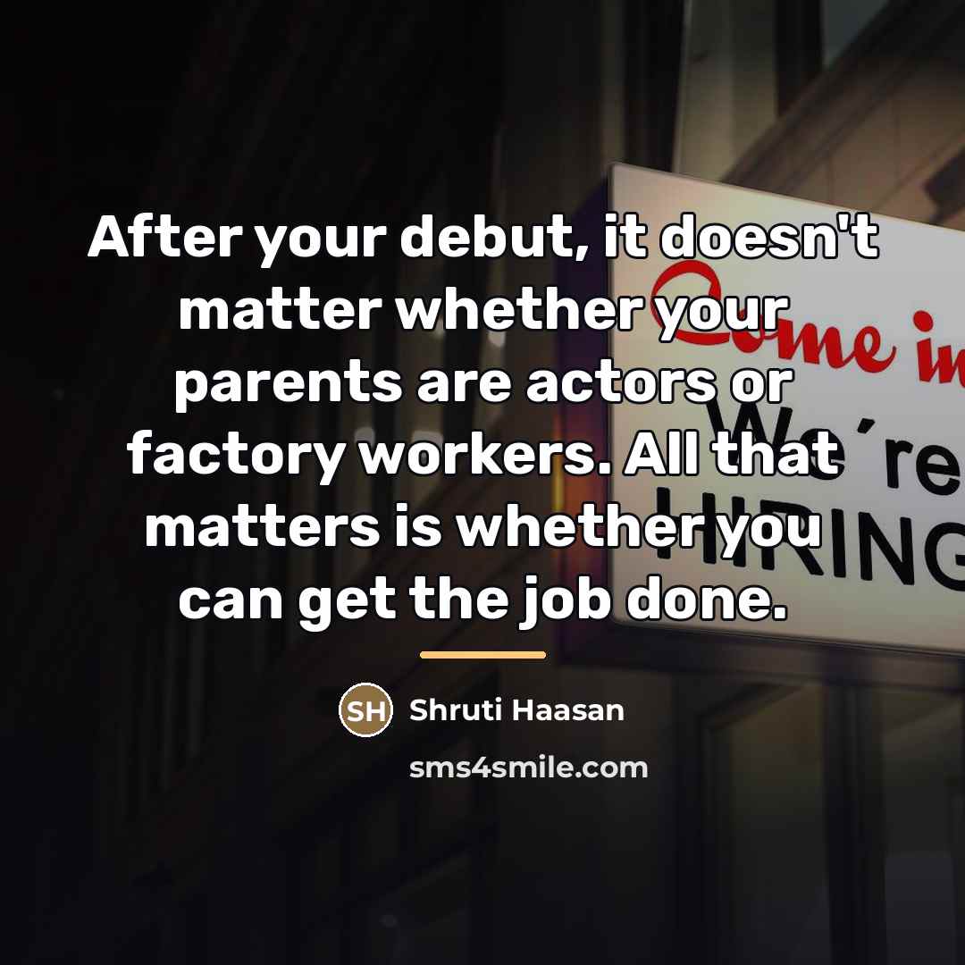 “After your debut, it doesn't matter whether your parents are…” quote by Shruti Haasan