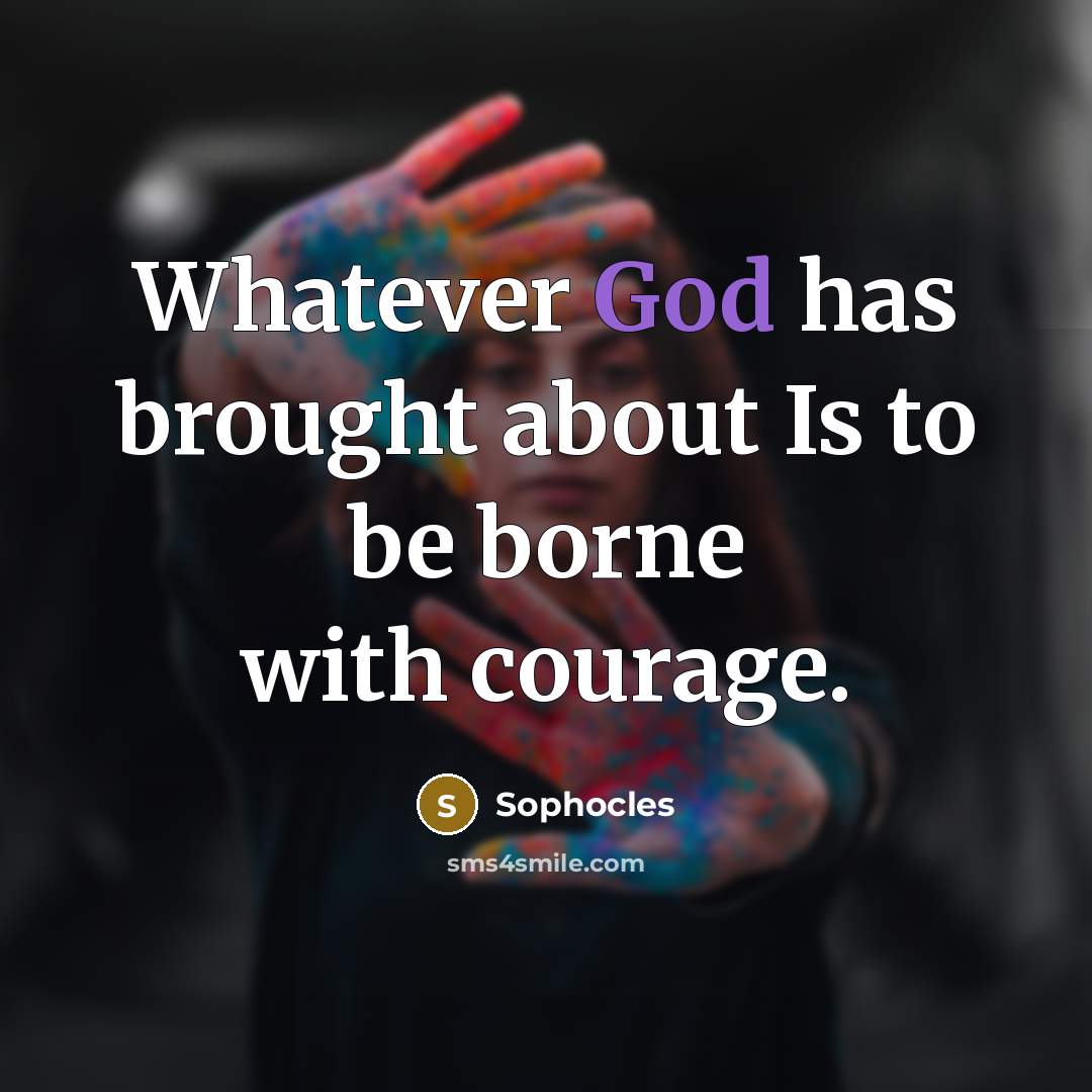 “Whatever God has brought about Is to be borne with…” quote by Sophocles