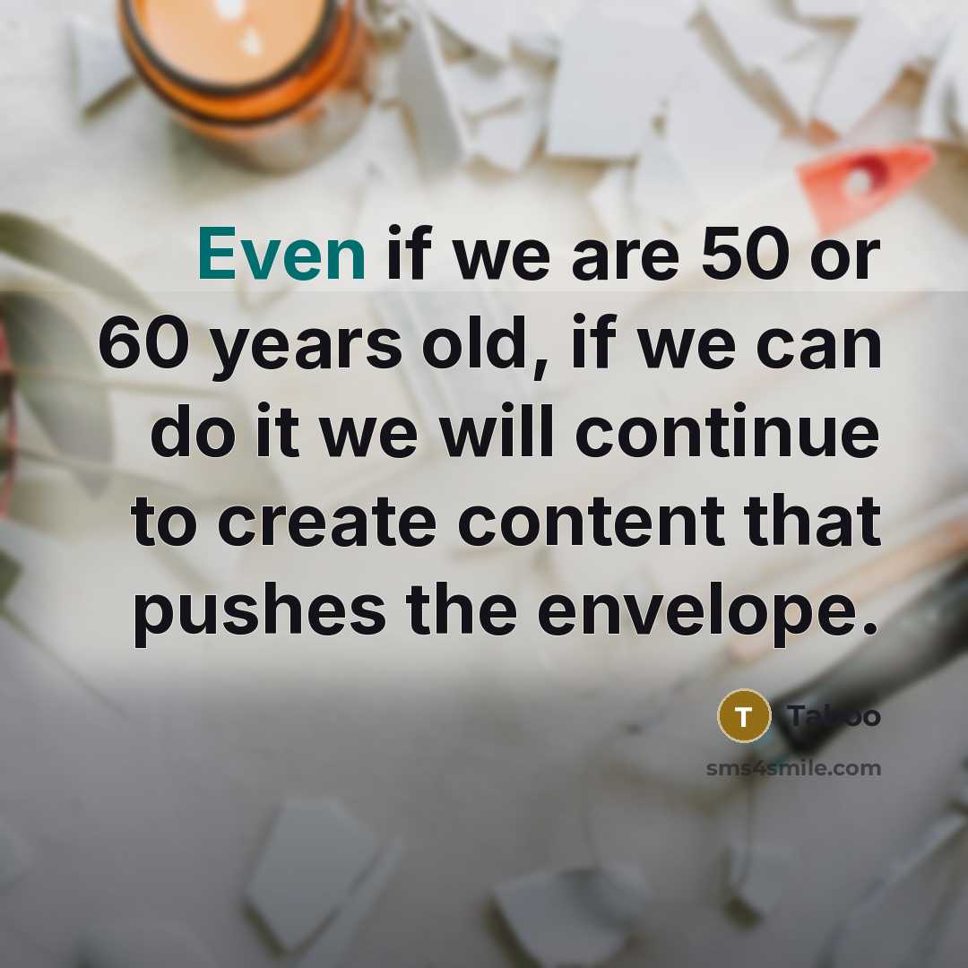 “Even if we are 50 or 60 years old, if…” quote by Taboo