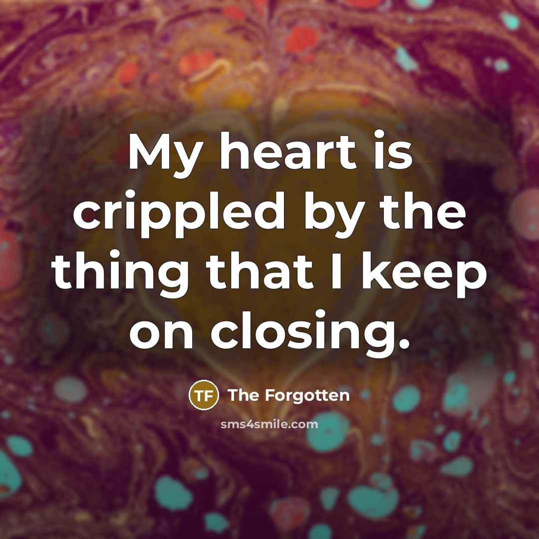 “My heart is crippled by the thing that I keep…” quote by The Forgotten