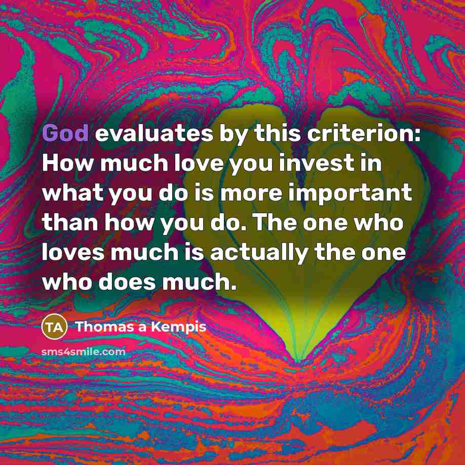 “God evaluates by this criterion: How much love you invest…” quote by Thomas a Kempis