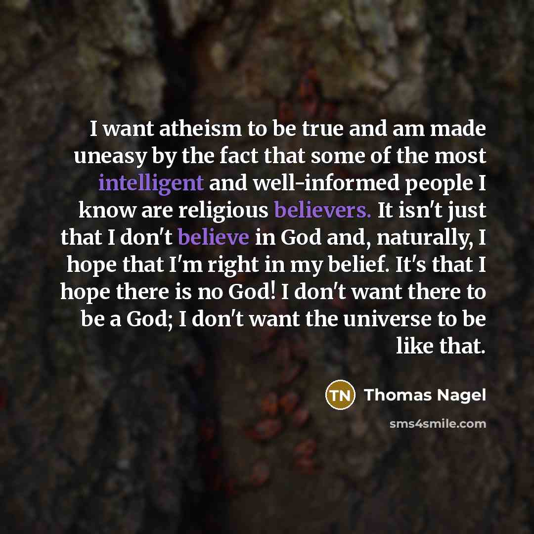 “I want atheism to be true and am made uneasy…” quote by Thomas Nagel