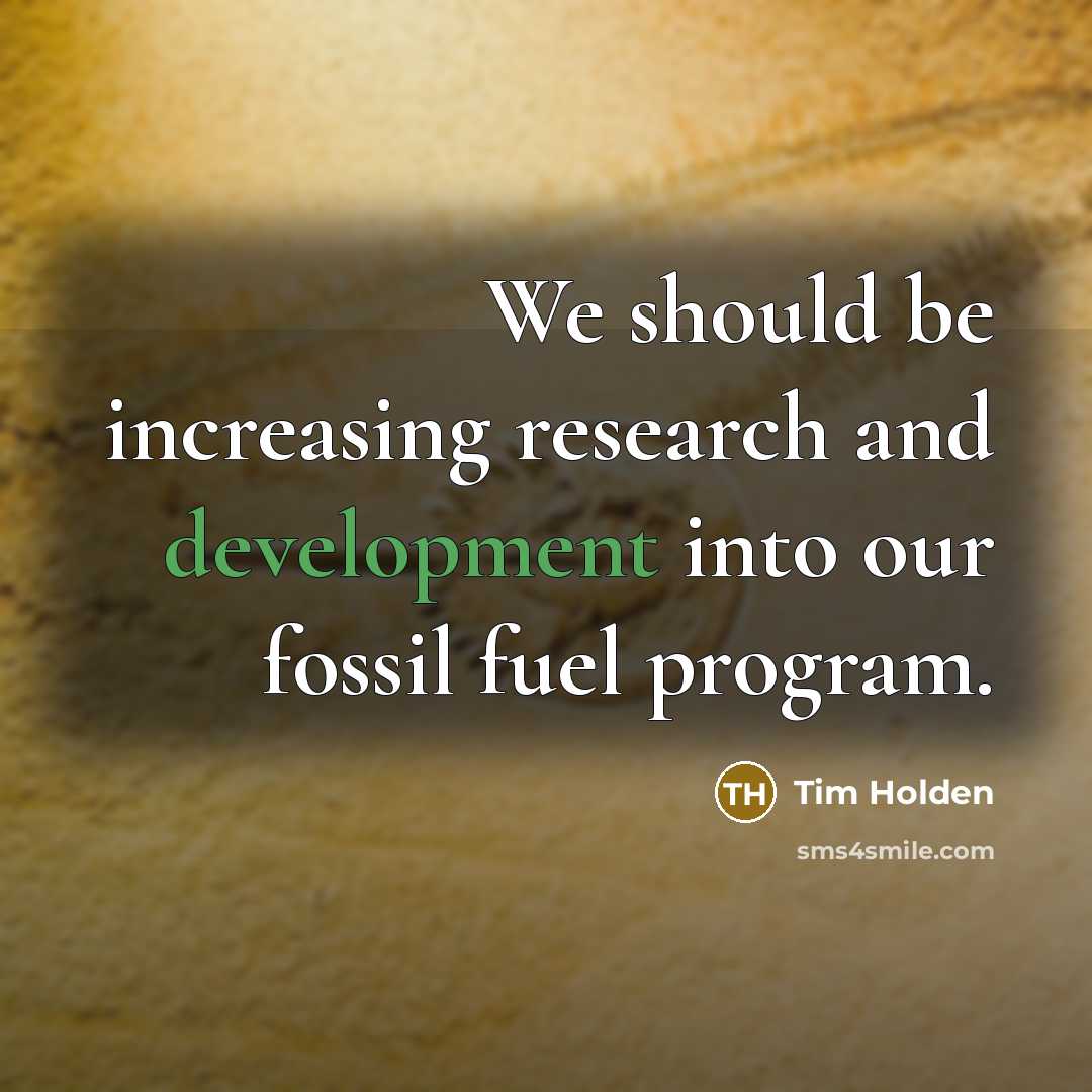 “We should be increasing research and development into our fossil fuel program.” quote by Tim Holden