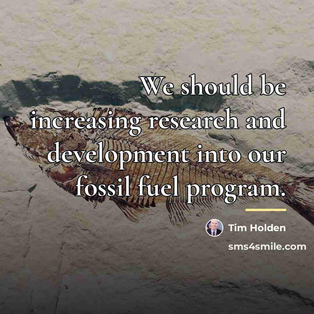 “We should be increasing research and development into our fossil…” quote by Tim Holden