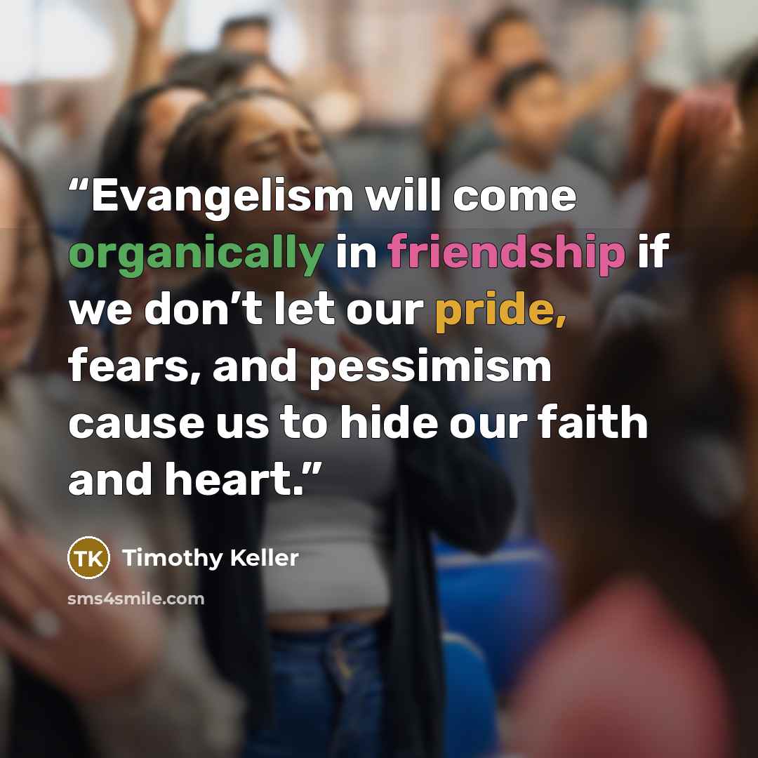 “Evangelism will come organically in friendship if we don’t let our pride, fears, and pessimism cause us to hide our faith and heart.” quote by Timothy Keller