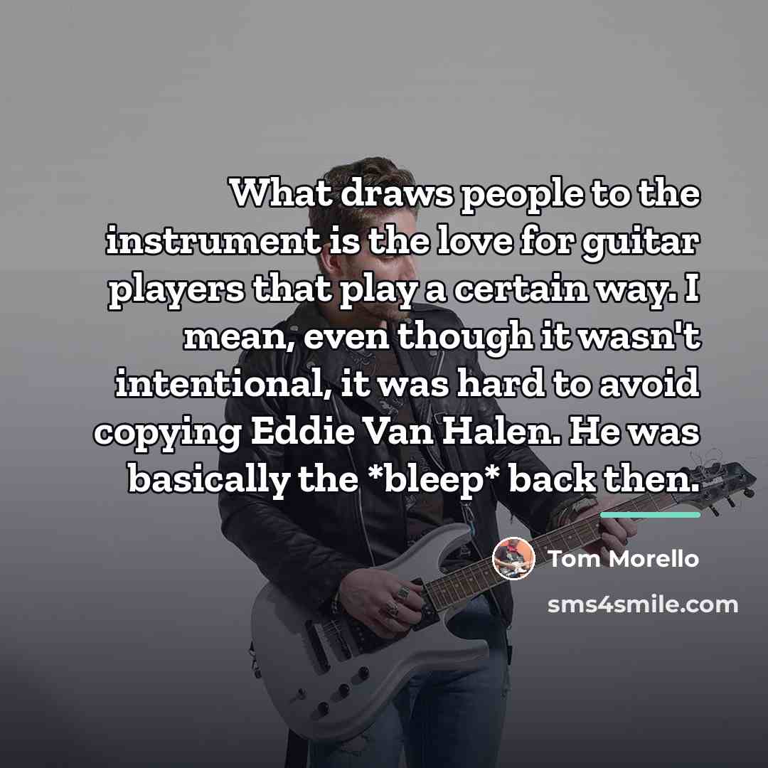 “What draws people to the instrument is the love for…” quote by Tom Morello