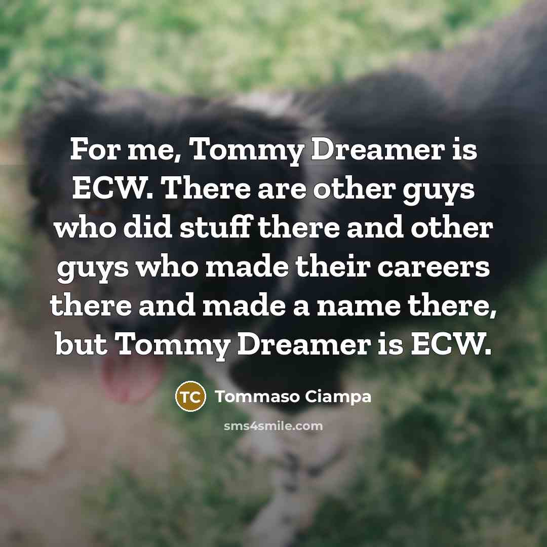 “For me, Tommy Dreamer is ECW. There are other guys…” quote by Tommaso Ciampa